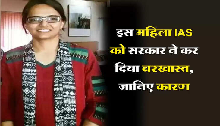 इस महिला IAS को सरकार ने कर दिया बरखास्त, जानिए कारण