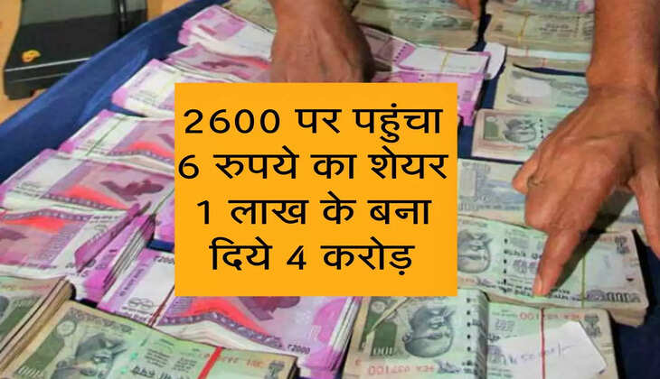 Share Market : 2600 पर पहुंचा 6 रुपये का शेयर 1 लाख के बना दिये 4 करोड़