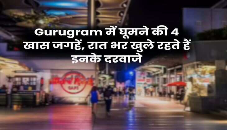 Gurugram में घूमने की 4 खास जगहें, रात भर खुले रहते हैं इनके दरवाजे