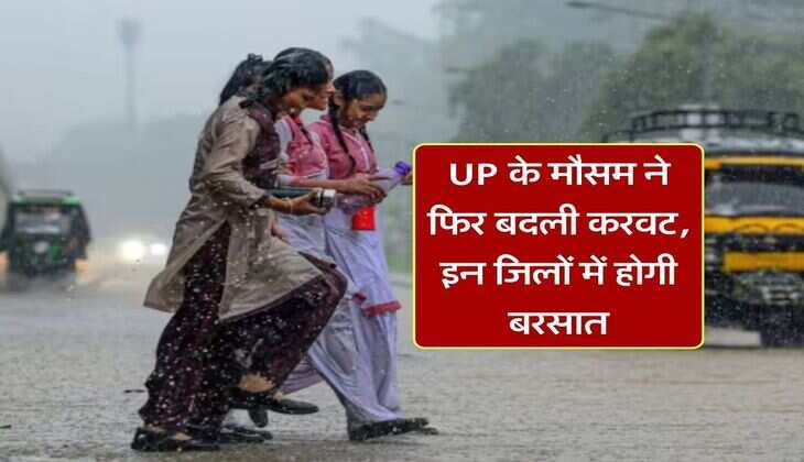 UP के मौसम ने फिर बदली करवट, इन जिलों में होगी बरसात