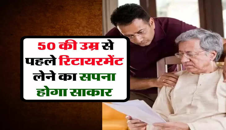 Retirement : 50 की उम्र से पहले रिटायरमेंट लेने का सपना होगा साकार, जानिए प्रक्रिया