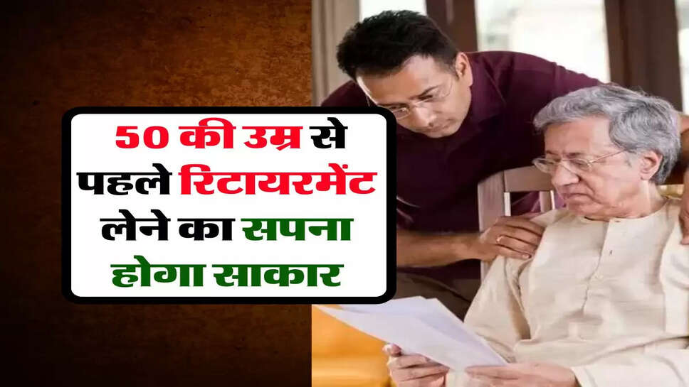 Retirement : 50 की उम्र से पहले रिटायरमेंट लेने का सपना होगा साकार, जानिए प्रक्रिया