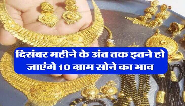 Gold Rate 2025 : दिसंबर महीने के अंत तक इतने हो जाएंगे 10 ग्राम सोने का भाव