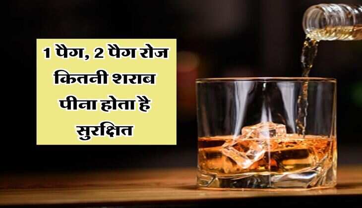 Alcohol : 1 पैग, 2 पैग रोज कितनी शराब पीना होता है सुरक्षित? एक्सपर्ट ने बताई लिमिट&nbsp;