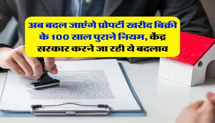 Property Registration Rule : अब बदल जाएंगे प्रोपर्टी खरीद बिक्री के 100 साल पुराने नियम, केंद्र सरकार करने जा रही ये बदलाव