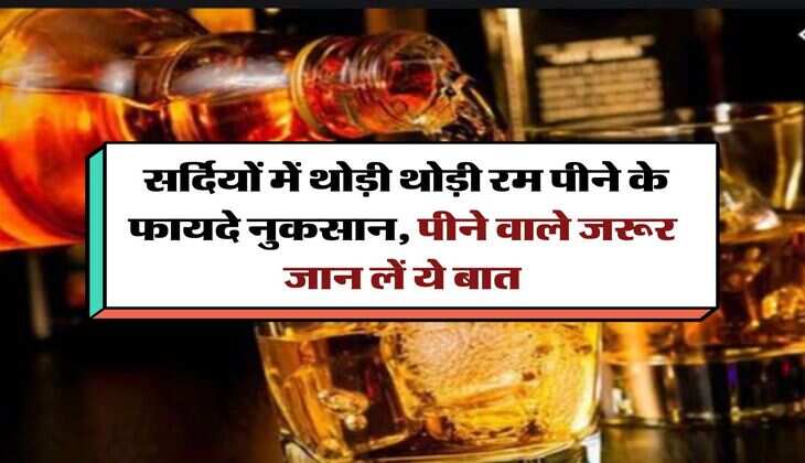 Liquor in Winter : सर्दियों में थोड़ी थोड़ी रम पीने के फायदे नुकसान, पीने वाले जरूर जान लें ये बात