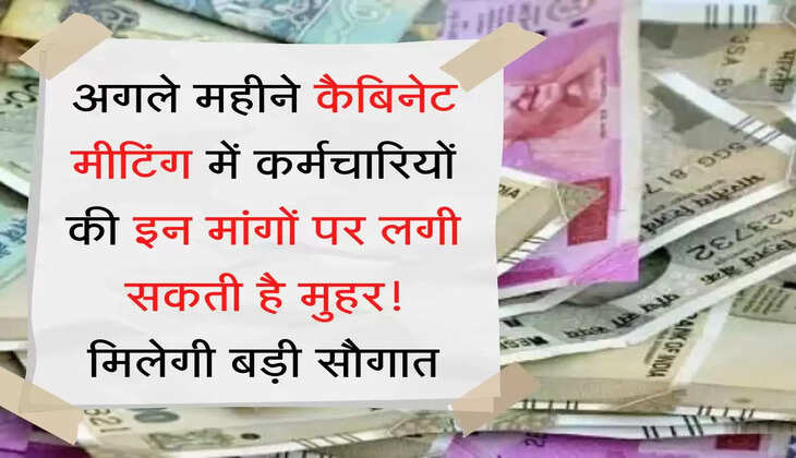 Employees Update अगले महीने की कैबिनट मीटिंग में कर्मचारियों को मिल सकती है बड़ी सौगात, इन मांगों पर आ सकता है फैसला