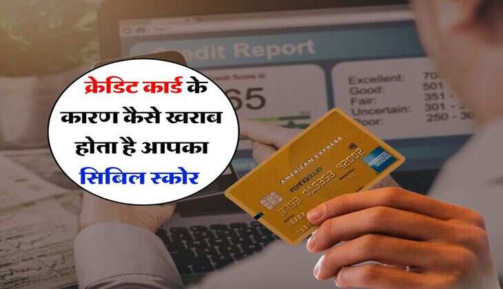 CIBIL Score : क्रेडिट कार्ड के कारण कैसे खराब होता है आपका सिबिल स्कोर, अधिकत्तर लोग करते हैं ये गलती