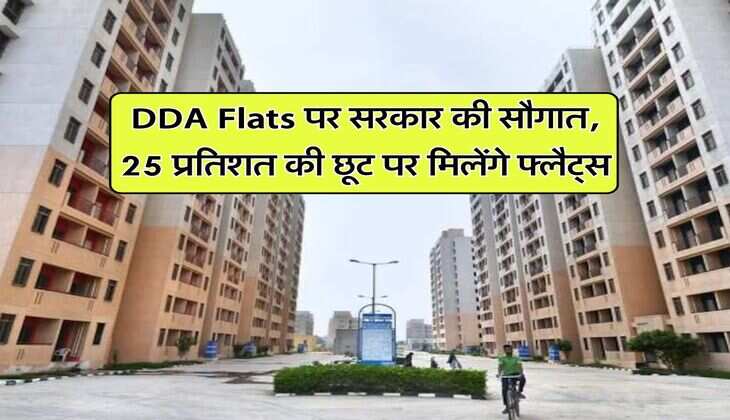 DDA Flats पर सरकार की सौगात, 25 प्रतिशत की छूट पर मिलेंगे फ्लैट्स