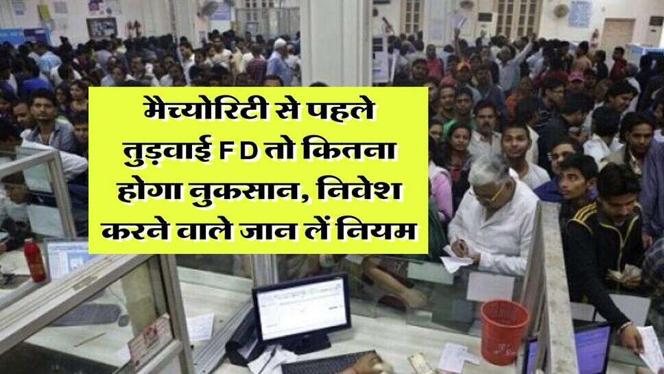 fixed deposit maturity rules : मैच्&zwj;योरिटी से पहले तुड़वाई FD तो कितना होगा नुकसान, निवेश करने वाले जान लें नियम