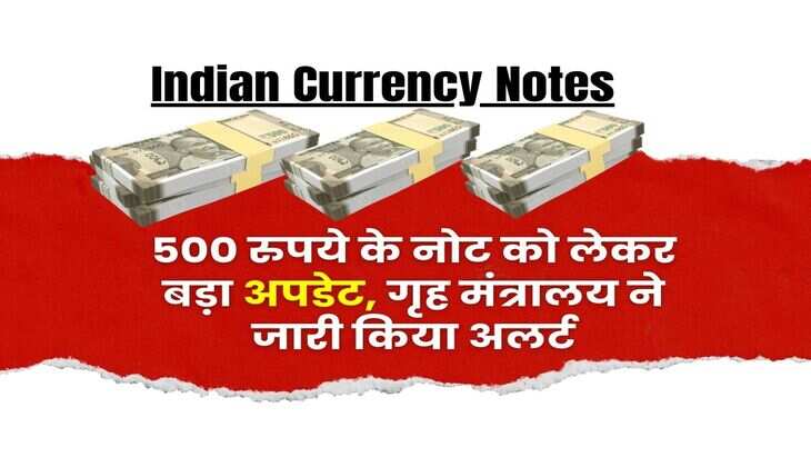 Indian Currency Notes : 500 रुपये के नोट को लेकर बड़ा अपडेट, गृह मंत्रालय ने जारी किया अलर्ट