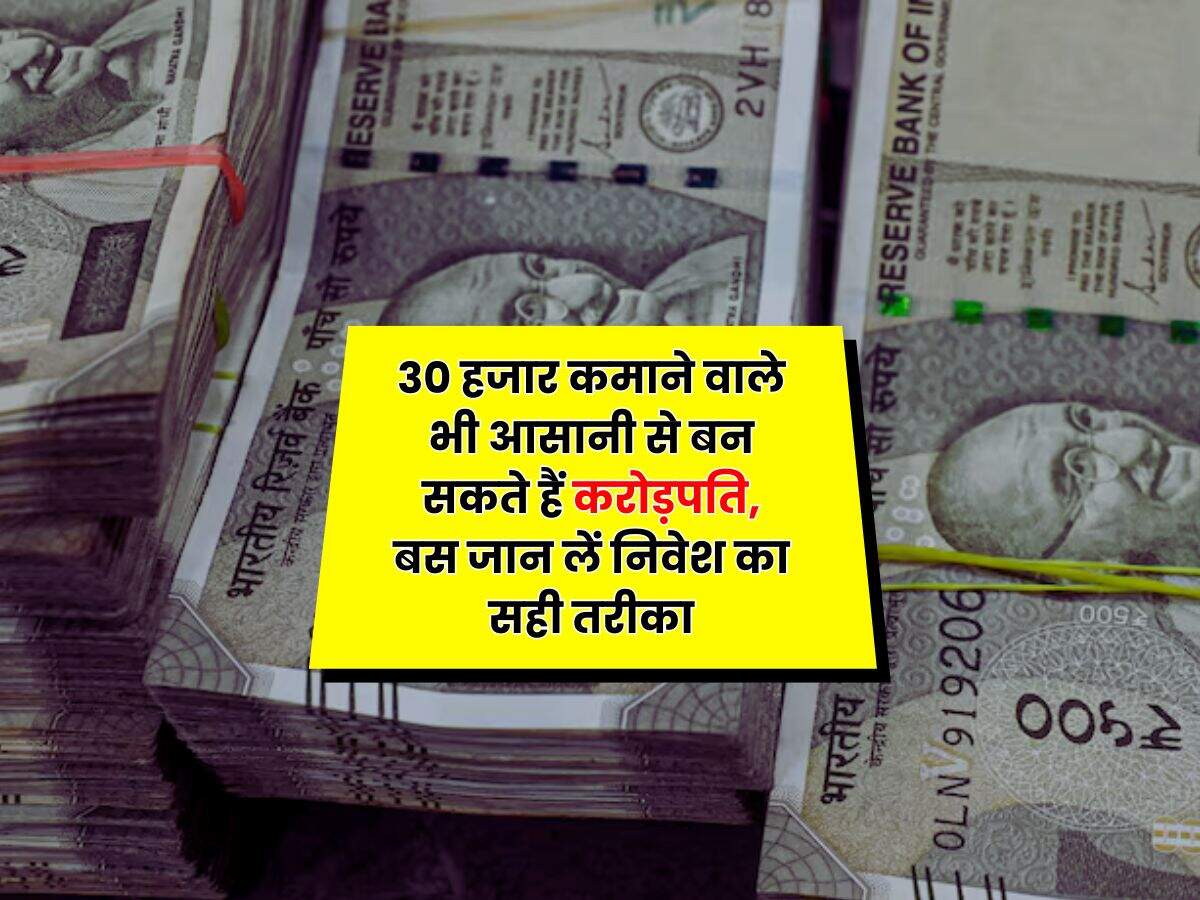 SIP : 30 हजार कमाने वाले भी आसानी से बन सकते हैं करोड़पति, बस जान लें निवेश का सही तरीका