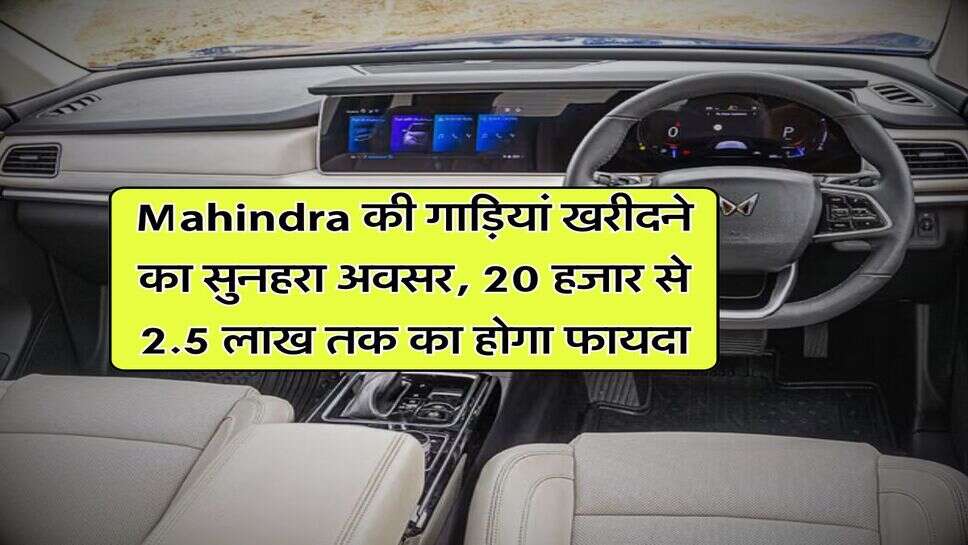 Mahindra की गाड़ियां खरीदने का सुनहरा अवसर, 20 हजार से 2.5 लाख तक का होगा फायदा