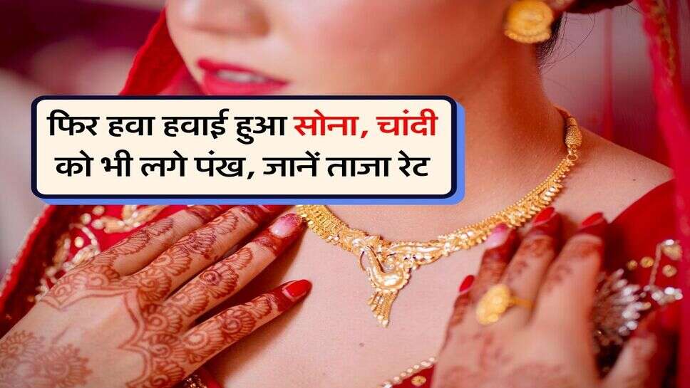 Gold Silver Rate : फिर हवा हवाई हुआ सोना, चांदी को भी लगे पंख, जानें ताजा रेट