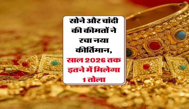 Gold Price : सोने और चांदी की कीमतों ने रचा नया कीर्तिमान, साल 2026 तक इतने में मिलेगा 1 तोला