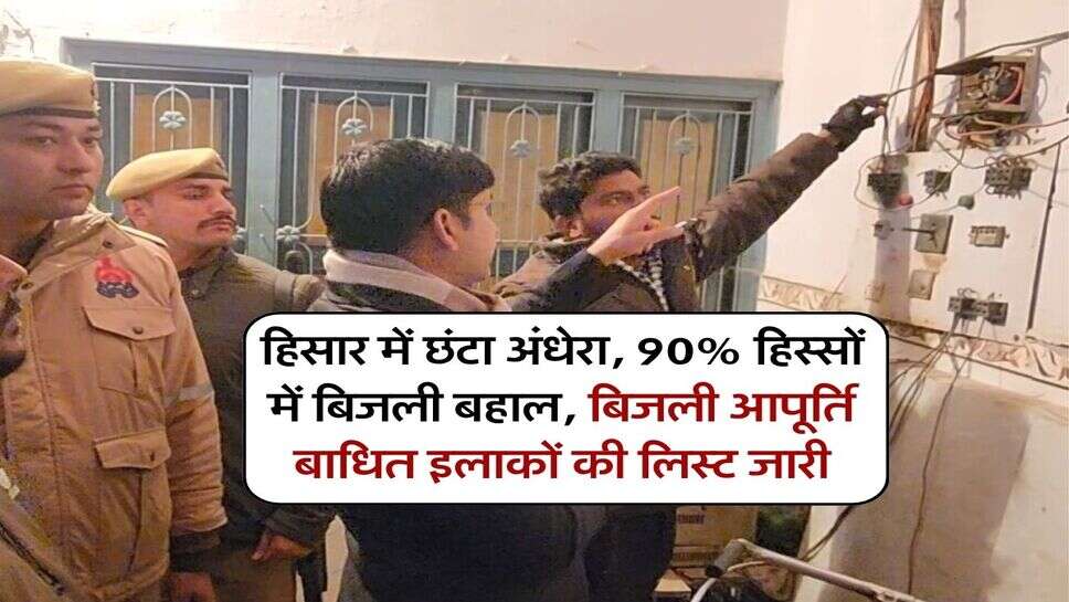 हिसार में छंटा अंधेरा, 90% हिस्सों में बिजली बहाल, बिजली आपूर्ति बाधित इलाकों की लिस्ट जारी