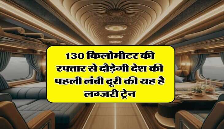 IRCTC : 130 किलोमीटर की रफ्तार से दौड़ेगी देश की पहली लंबी दूरी की यह है लग्&zwj;जरी ट्रेन