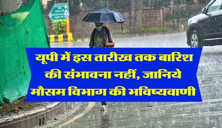 UP Weather : यूपी में इस तारीख तक बारिश की संभावना नहीं, जानिये मौसम विभाग की भविष्यवाणी