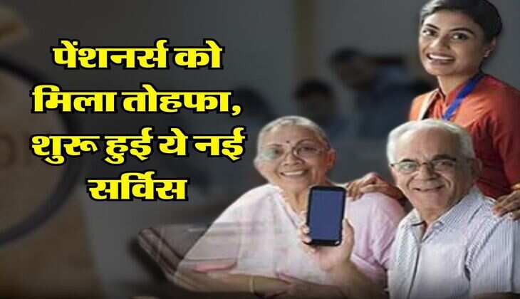 Pension Department : पेंशनर्स को मिला तोहफा, शुरू हुई ये नई सर्विस