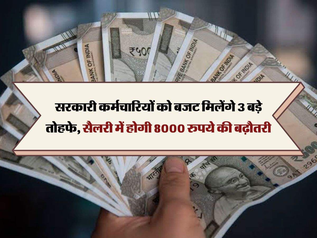 7th Pay Commission : सरकारी कर्मचारियों को बजट मिलेंगे 3 बड़े तोहफे, सैलरी में होगी 8000 रुपये की बढ़ौतरी