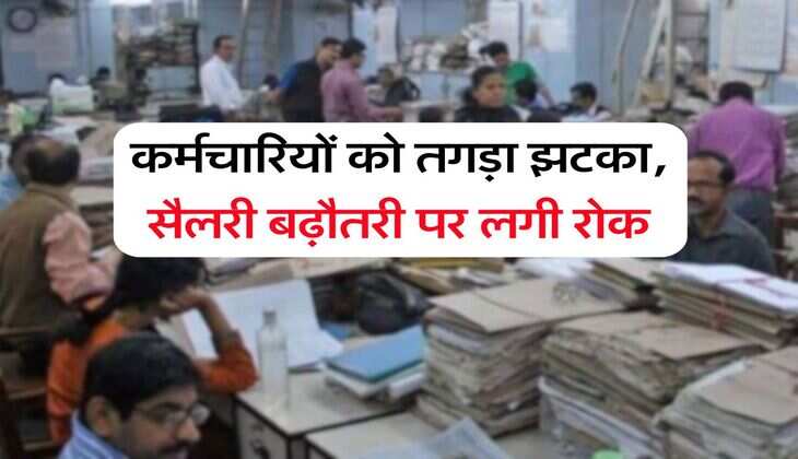 कर्मचारियों को तगड़ा झटका, सैलरी बढ़ौतरी पर लगी रोक