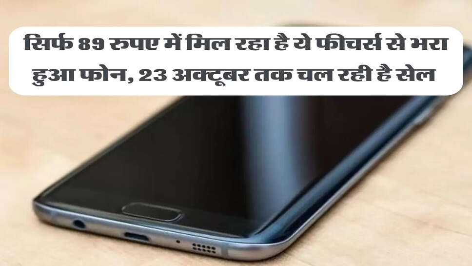 सिर्फ 89 रुपए में मिल रहा है ये फीचर्स से भरा हुआ फोन, 23 अक्टूबर तक चल रही है सेल&nbsp;