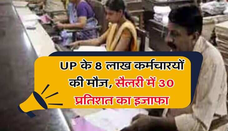 UP के 8 लाख कर्मचारयों की मौज, सैलरी में 30 प्रतिशत का इजाफा