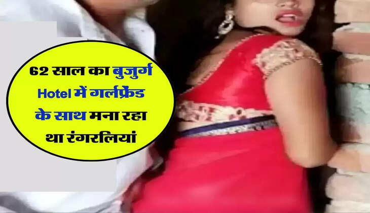 62 साल का बुजुर्ग Hotel में गर्लफ्रेंड के साथ मना रहा था रंगरलियां, बेटे ने पकड़ लिया रंगेहाथों
