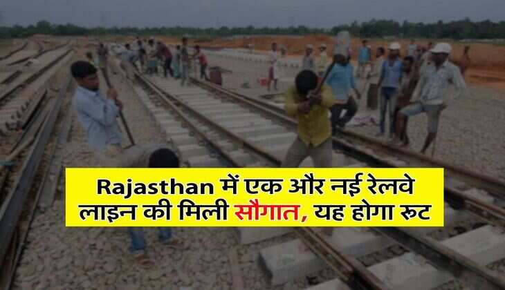 Rajasthan में एक और नई रेलवे लाइन की मिली सौगात, यह होगा रूट