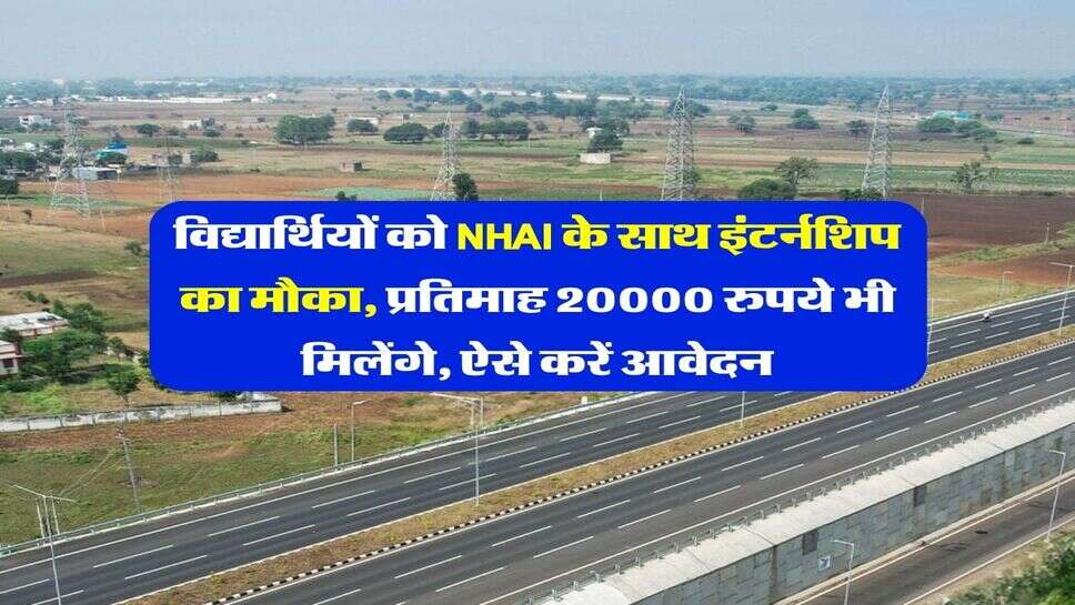 विद्यार्थियों को NHAI के साथ इंटर्नशिप का मौका, प्रतिमाह 20000 रुपये भी मिलेंगे, ऐसे करें आवेदन