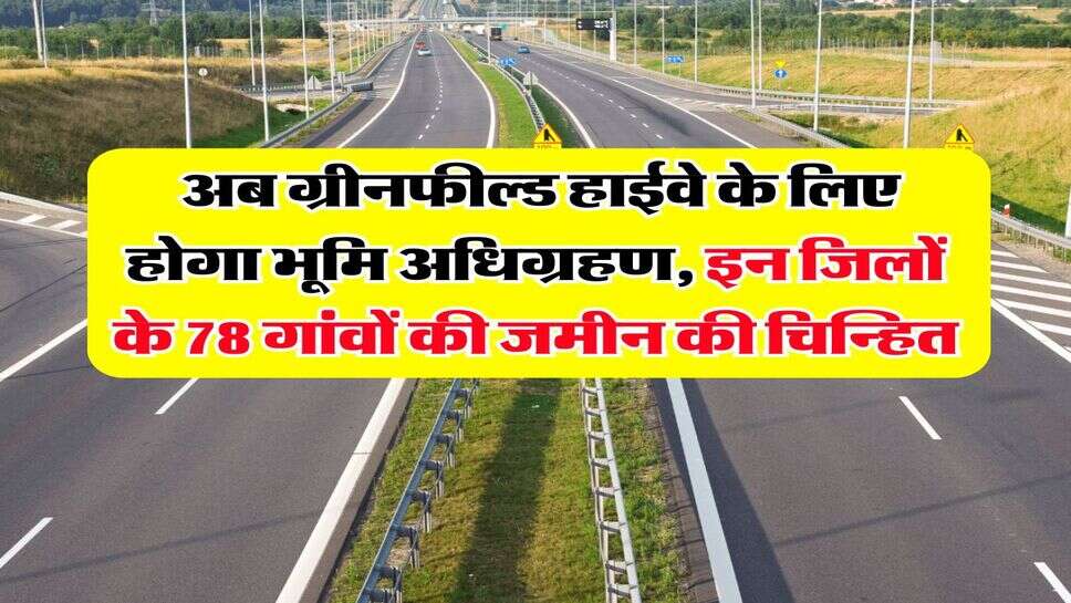 UP News : अब ग्रीनफील्ड हाईवे के लिए होगा भूमि अधिग्रहण, इन जिलों के 78 गांवों की जमीन की चिन्हित