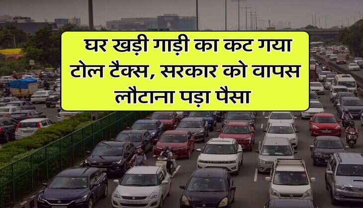 Toll Deduction : घर खड़ी गाड़ी का कट गया टोल टैक्स, सरकार को वापस लौटाना पड़ा पैसा&nbsp;