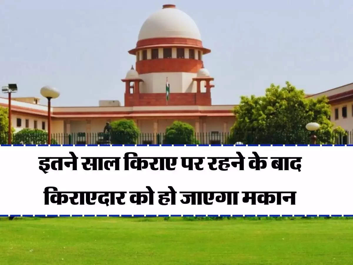 Supreme Court Decision : इतने साल किराए पर रहने के बाद किराएदार को हो जाएगा मकान