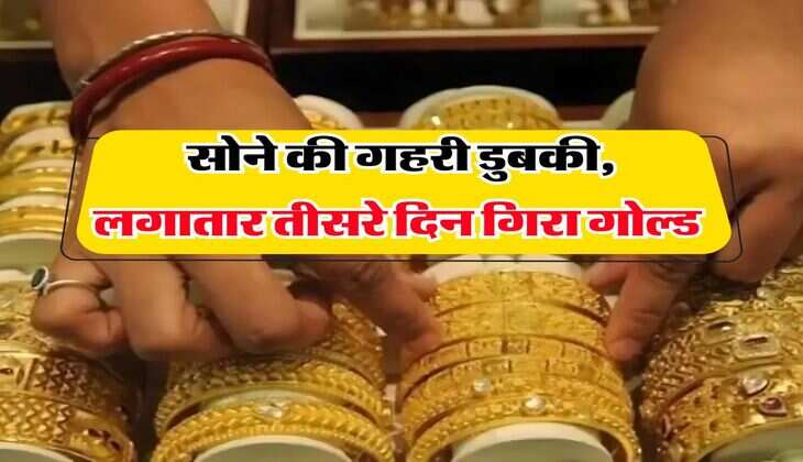 Gold Rate : सोने की गहरी डुबकी, लगातार तीसरे दिन गिरा गोल्ड