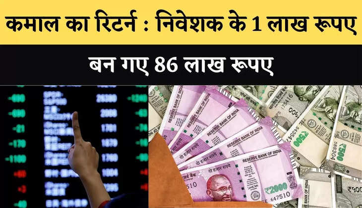 कमाल का रिटर्न : निवेशक के 1 लाख रूपए बन गए 86 लाख रूपए