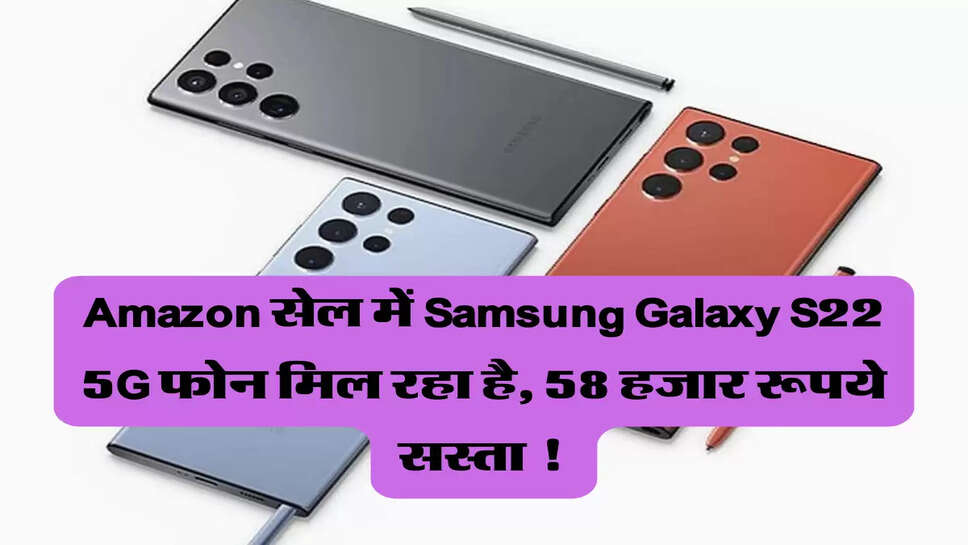 Amazon सेल में Samsung Galaxy S22 5G फोन मिल रहा है, 58 हजार रूपये सस्ता !&nbsp;