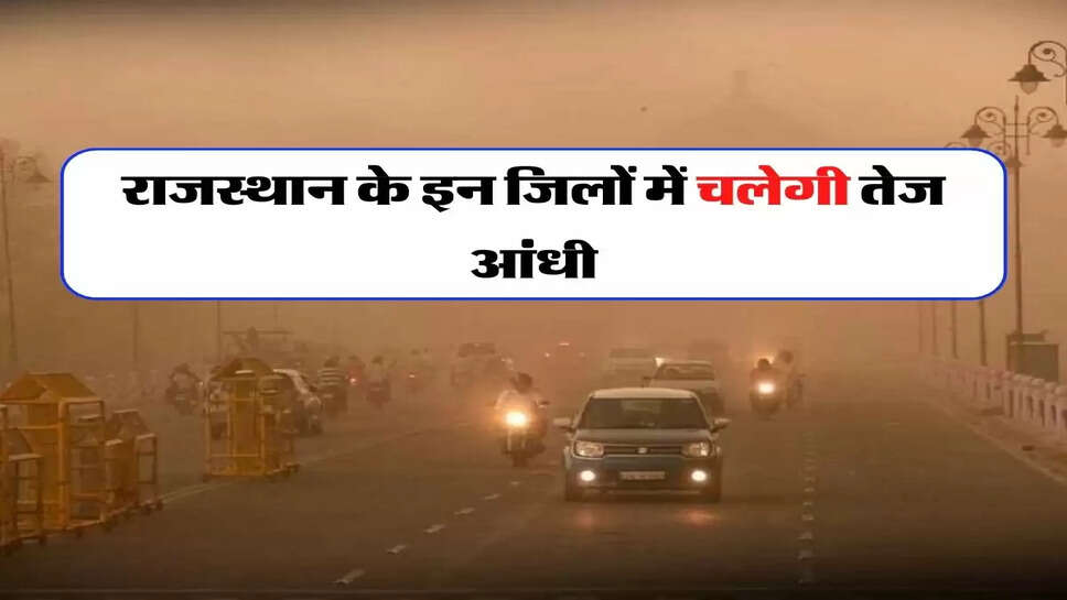 Rajasthan Weather - राजस्थान के इन जिलों में चलेगी 30 से 35 KM तक तेज आंधी, मौसम विभाग ने दी चेतावनी&nbsp;