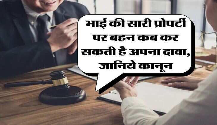 property rights : भाई की सारी प्रोपर्टी पर बहन कब कर सकती है अपना दावा, जानिये कानून