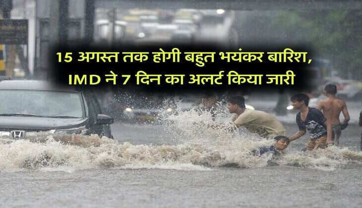 Kal ka mausam : 15 अगस्त तक होगी बहुत भयंकर बारिश, IMD ने 7 दिन का अलर्ट किया जारी 