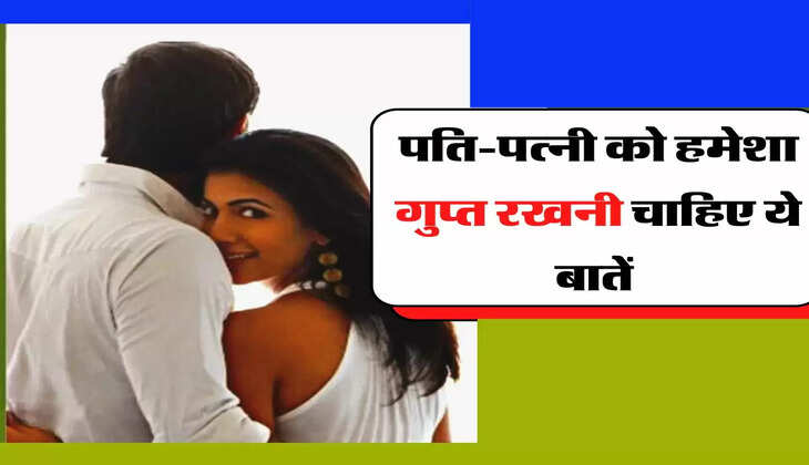 Chanakya Niti: पति-पत्नी को हमेशा गुप्त रखनी चाहिए ये बातें, वरना पड़ सकता है पछताना&nbsp;