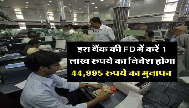 इस बैंक की FD में करें 1 लाख रुपये का निवेश होगा 44,995 रुपये का मुनाफा&nbsp;