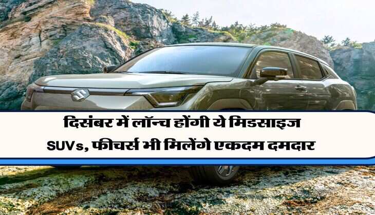 Cars Updates : दिसंबर में लॉन्च होंगी ये मिडसाइज SUVs, फीचर्स भी&nbsp;मिलेंगे एकदम दमदार