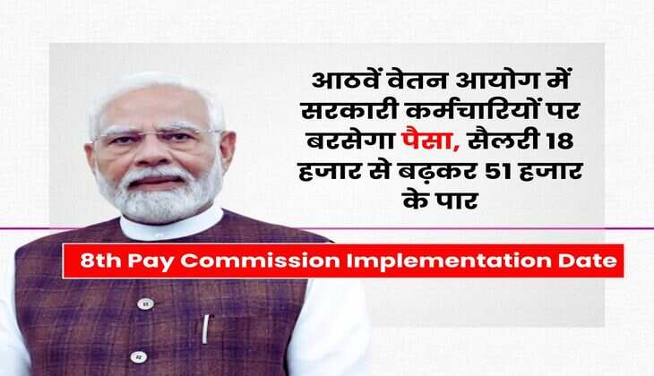 8th Pay Commission Implementation Date : आठवें वेतन आयोग में सरकारी कर्मचारियों पर बरसेगा पैसा, सैलरी 18 हजार से बढ़कर 51 हजार के पार
