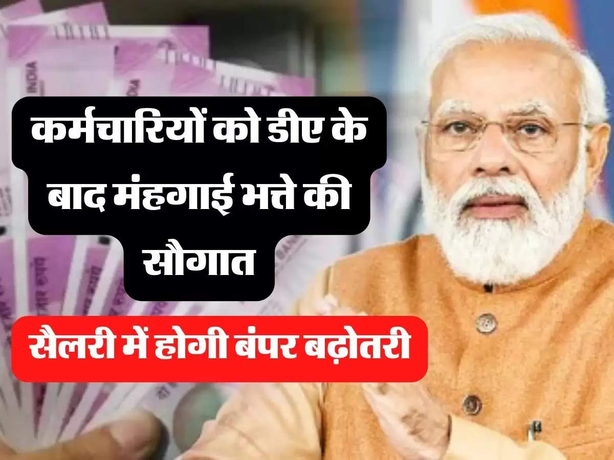 DA Salary Hike: कर्मचारियों को डीए के बाद मंहगाई भत्ते की सौगात, सैलरी में होगी बंपर बढ़ोतरी