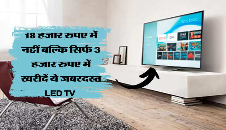 18 हजार रुपए में नहीं बल्कि सिर्फ 3 हजार रुपए में खरीदें ये जबरदस्त LED TV 