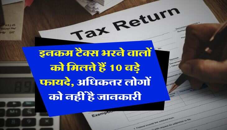 ITR : इनकम टैक्स भरने वालों को मिलते हैं 10 बड़े फायदे, अधिकतर लोगों को नहीं है जानकारी