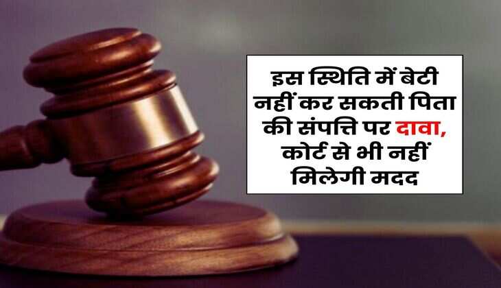 Daughter Rights in Father Property: &nbsp;इस स्थिति में बेटी नहीं कर सकती पिता की संपत्ति पर दावा, कोर्ट से भी नहीं मिलेगी मदद