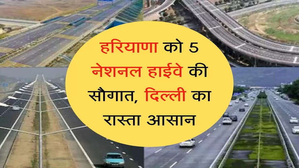 Haryana gifted with 5 national highways हरियाणा को 5 नेशनल हाईवे की सौगात, दिल्ली का रास्ता होगा आसान