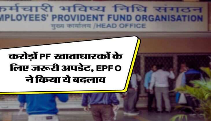 करोड़ों PF खाताधारकों के लिए जरूरी अपडेट, EPFO ने किया ये बदलाव
