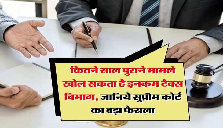 income tax department : कितने साल पुराने मामले खोल सकता है इनकम टैक्स विभाग, जानिये सुप्रीम कोर्ट का बड़ा फैसला